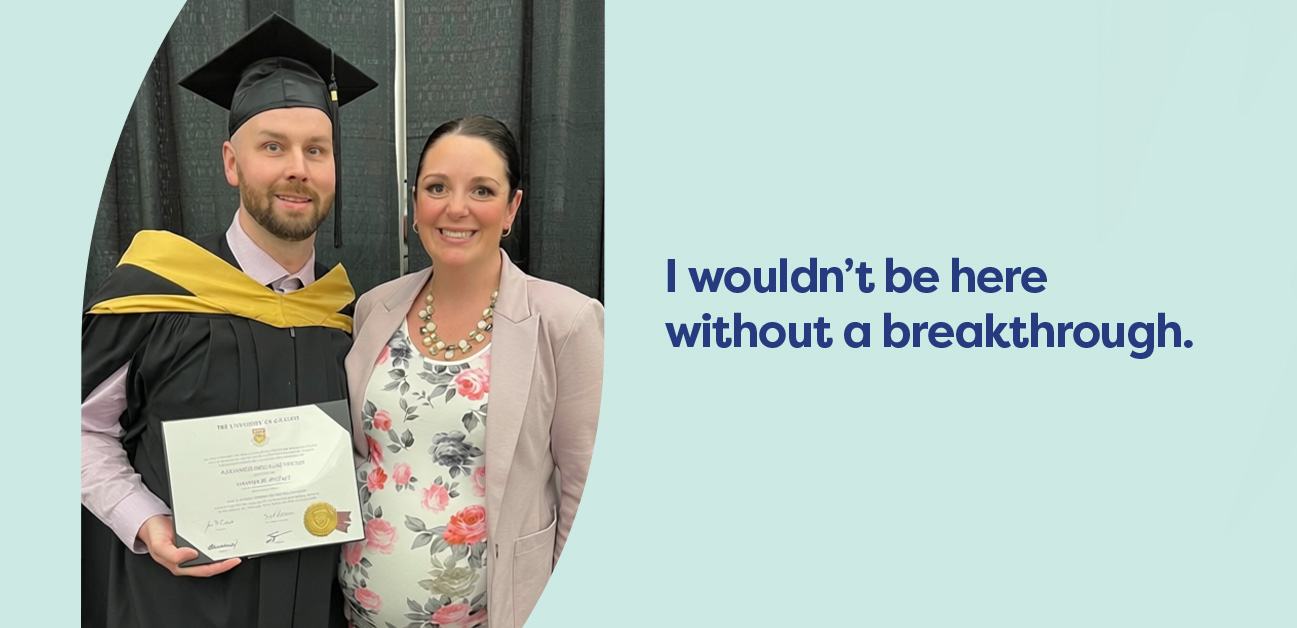I wouldn’t be here without a breakthrough.