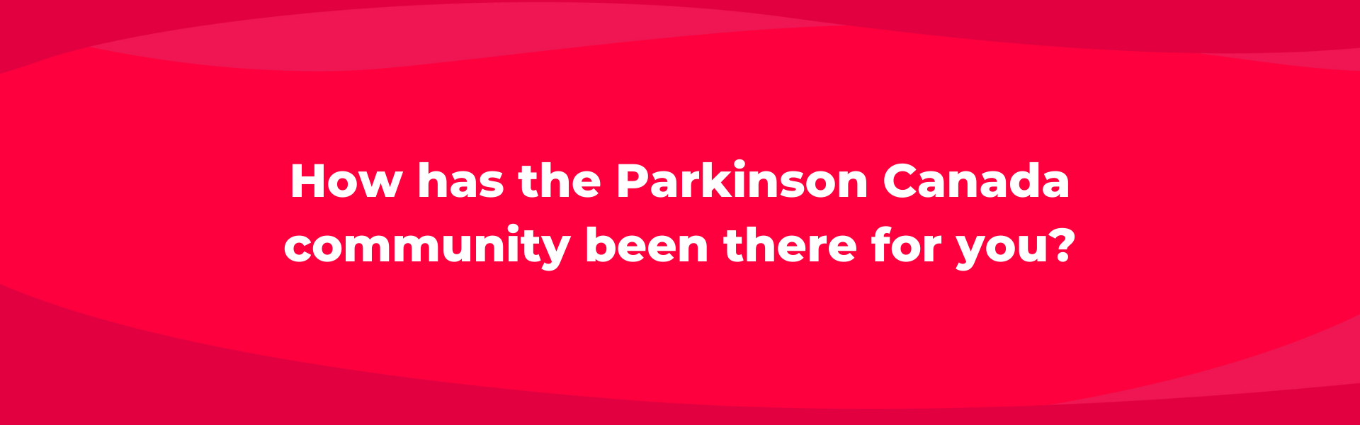 How has the Parkinson Canada community been there for you?